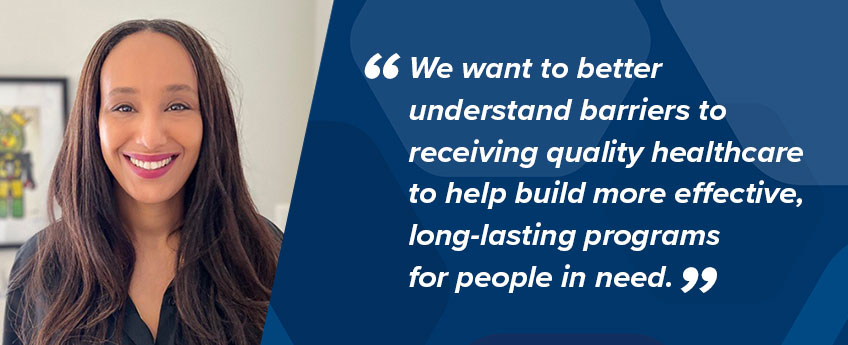Gilead employee Sinit Mehtsun, Executive Director, Health Systems Engagement, says “We want to better understand barriers to receiving quality healthcare to help build more effective, long-lasting programs for people in need.”